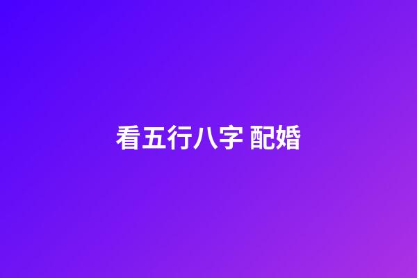 看五行八字 配婚